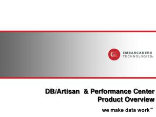 DB/Artisan &amp; Performance Center Product Overview