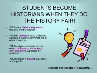 STUDENTS BECOME HISTORIANS WHEN THEY DO THE HISTORY FAIR!