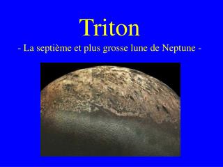 Triton - La septième et plus grosse lune de Neptune -