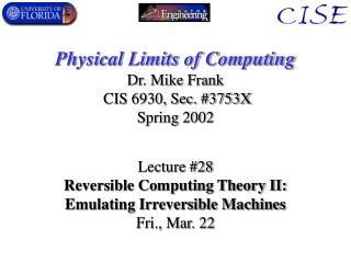Physical Limits of Computing Dr. Mike Frank CIS 6930, Sec. #3753X Spring 2002