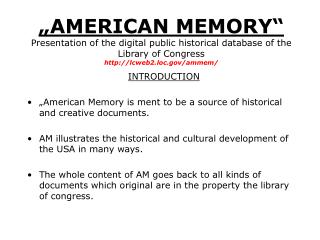 INTRODUCTION „American Memory is ment to be a source of historical and creative documents.