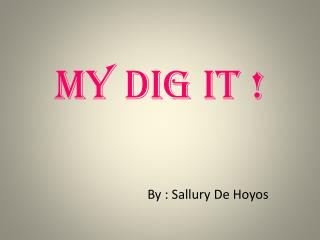 My Dig It !