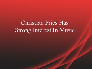 Christian Pries Has Strong Interest In Music