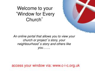 Welcome to your ‘ Window for Every Church ’