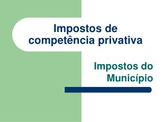 Impostos de competência privativa