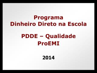 Programa Dinheiro Direto na Escola PDDE – Qualidade ProEMI 2014