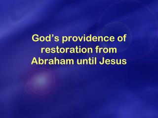 God’s providence of restoration from Abraham until Jesus