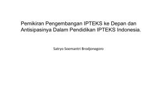 Pemikiran Pengembangan IPTEKS ke Depan dan Antisipasinya Dalam Pendidikan IPTEKS Indonesia.