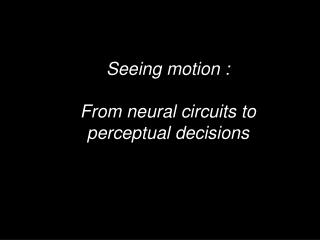 Seeing motion : From neural circuits to perceptual decisions