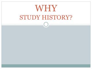 WHY STUDY HISTORY?