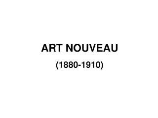 ART NOUVEAU (1880-1910)