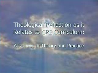 Theological Reflection as it Relates to CPE Curriculum: Advances in Theory and Practice