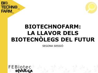 BIOTECHNOFARM: LA LLAVOR DELS BIOTECNÒLEGS DEL FUTUR