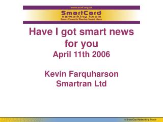 Have I got smart news for you April 11th 2006 Kevin Farquharson Smartran Ltd
