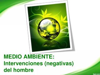 MEDIO AMBIENTE: Intervenciones (negativas) del hombre