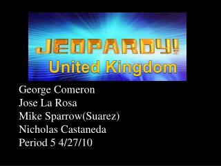 George Comeron Jose La Rosa Mike Sparrow(Suarez) Nicholas Castaneda Period 5 4/27/10