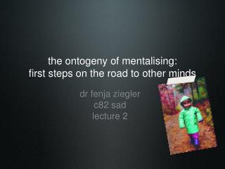 the ontogeny of mentalising: first steps on the road to other minds