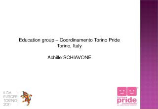 Education group – Coordinamento Torino Pride Torino, Italy Achille SCHIAVONE