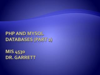 Php and mysql Databases (Part 2) MIS 4530 Dr. Garrett