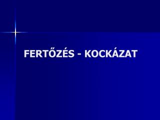 FERTŐZÉS - KOCKÁZAT