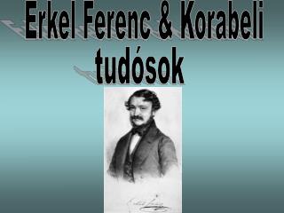 Erkel Ferenc &amp; Korabeli