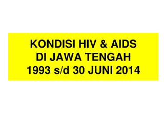 KONDISI HIV &amp; AIDS DI JAWA TENGAH 1993 s/d 30 JUNI 2014