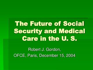 The Future of Social Security and Medical Care in the U. S.