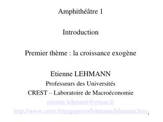 Amphithéâtre 1 Introduction Premier thème : la croissance exogène Etienne LEHMANN