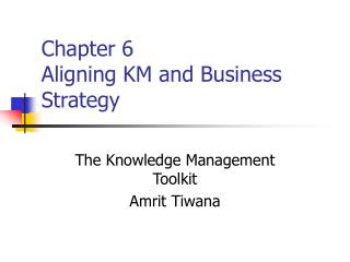 Chapter 6 Aligning KM and Business Strategy