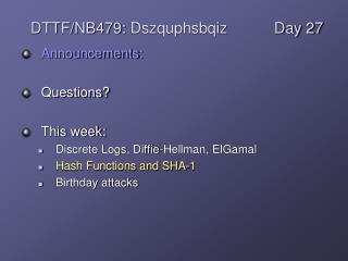 Announcements: Questions? This week: Discrete Logs, Diffie -Hellman, ElGamal