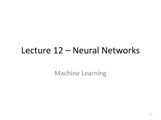 Lecture 12 – Neural Networks