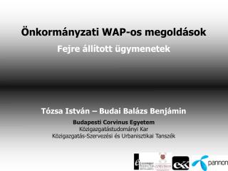 Önkormányzati WAP-os megoldások Fejre állított ügymenetek Tózsa István – Budai Balázs Benjámin