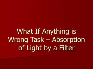 What If Anything is Wrong Task – Absorption of Light by a Filter
