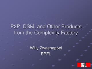 P2P, DSM, and Other Products from the Complexity Factory
