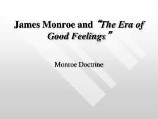 James Monroe and “ The Era of Good Feelings ”