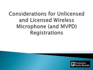 Considerations for Unlicensed and Licensed Wireless Microphone (and MVPD) Registrations