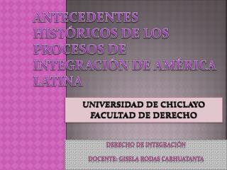 ANTECEDENTES HISTÓRICOS DE LOS PROCESOS DE INTEGRACIÓN DE AMÉRICA LATINA