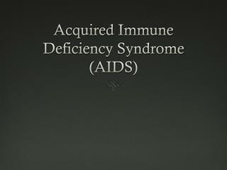 Acquired Immune Deficiency Syndrome (AIDS)