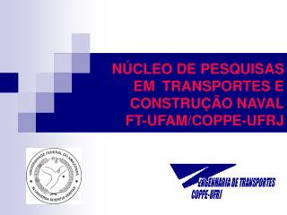 NÚCLEO DE PESQUISAS EM 	TRANSPORTES E CONSTRUÇÃO NAVAL FT-UFAM/COPPE-UFRJ