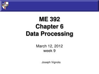 ME 392 Chapter 6 Data Processing March 12, 2012 week 9