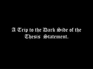 A Trip to the Dark Side of the Thesis Statement.