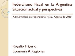 Federalismo Fiscal en la Argentina Situación actual y perspectivas