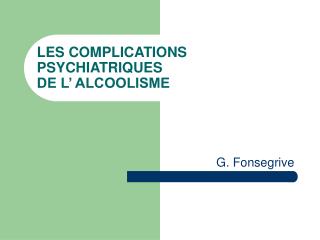 LES COMPLICATIONS PSYCHIATRIQUES DE L’ ALCOOLISME