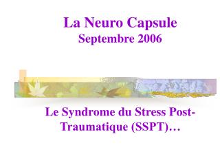 La Neuro Capsule Septembre 2006 Le Syndrome du Stress Post-Traumatique (SSPT)…