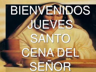 BIENVENIDOS JUEVES SANTO CENA DEL SEÑOR