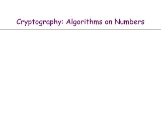 Cryptography: Algorithms on Numbers