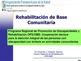 Dr. Armando J. Vásquez Barrios Asesor Regional de Rehabilitación OPS/OMS