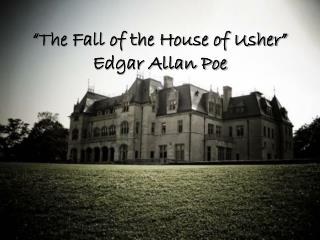 “The Fall of the House of Usher” Edgar Allan Poe