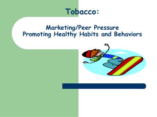 Tobacco: Marketing/Peer Pressure Promoting Healthy Habits and Behaviors