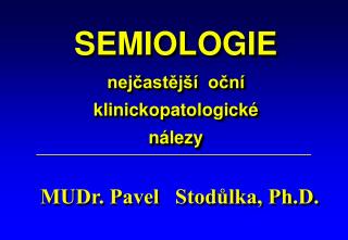 SEMIOLOGIE nejčastější oční klinickopatologické nálezy